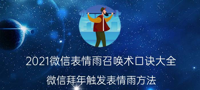 2021微信表情雨召唤术口诀大全 微信拜年触发表情雨方法